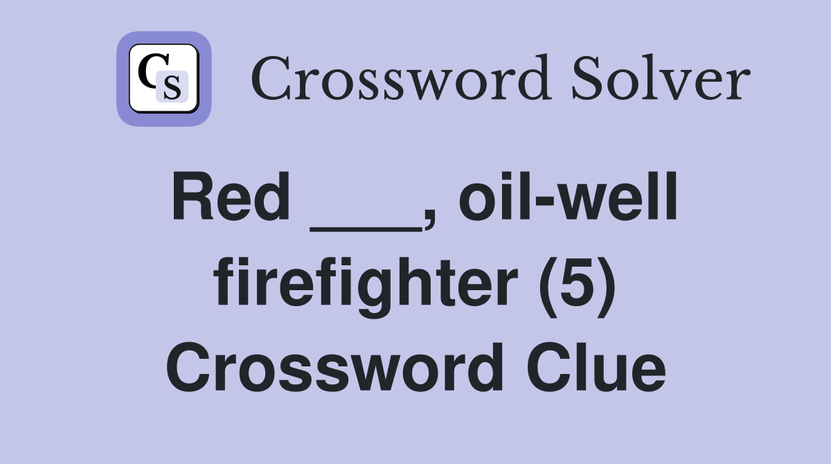 Red ___, oilwell firefighter (5) Crossword Clue Answers Crossword